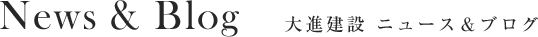 News & Blog 大進建設 ニュース＆ブログ