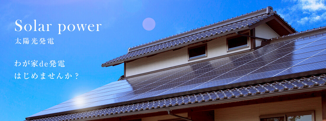 Solar power 太陽光発電 わが家de発電はじめませんか？